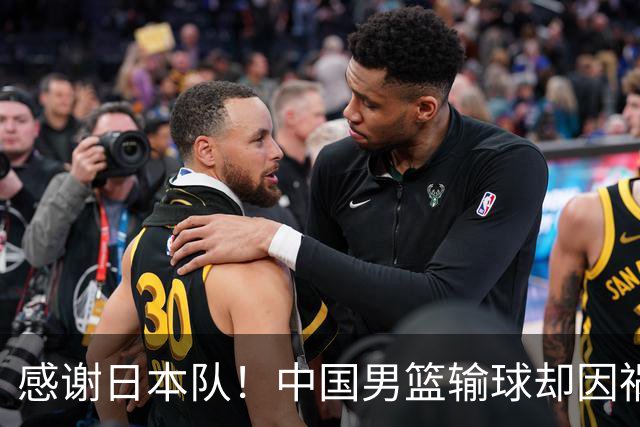 感谢日本队！中国男篮输球却因祸得福，赛后收获3个好消息