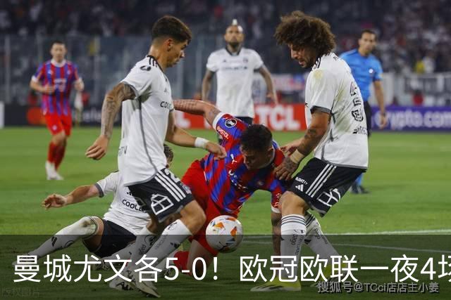 曼城尤文各5-0！欧冠欧联一夜4场焦点赛